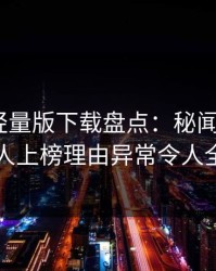 汤头条轻量版下载盘点：秘闻5大爆点，当事人上榜理由异常令人全网炸裂