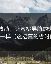 一个小改动，让蜜桃导航的爆点立刻不一样（这招真的省时间）