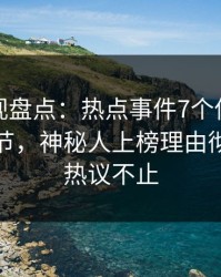 香蕉影视盘点：热点事件7个你从没注意的细节，神秘人上榜理由彻底令人热议不止